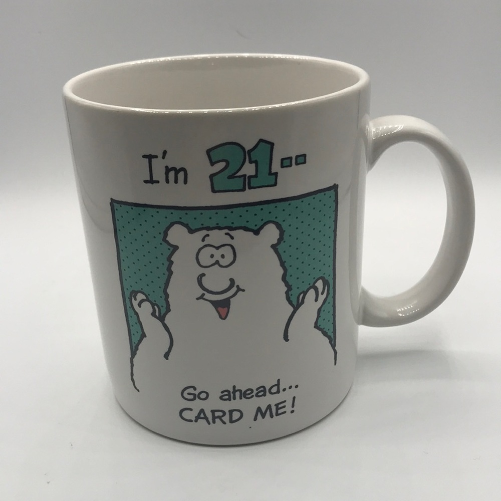 Mug, “I’m 21…”
